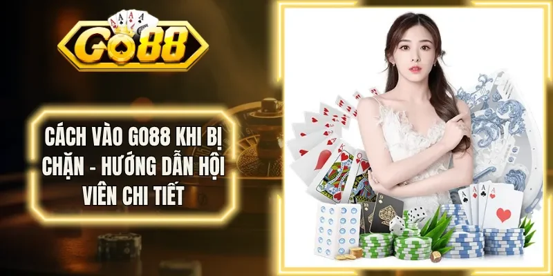 Cách Vào Go88 Khi Bị Chặn - Hướng Dẫn Hội Viên Chi Tiết