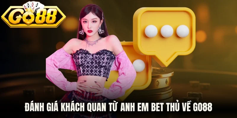 Đánh giá khách quan từ anh em bet thủ về Go88