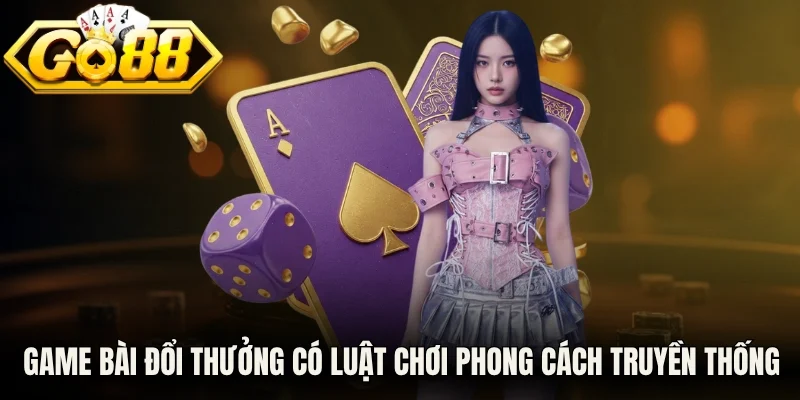 Game bài đổi thưởng với luật chơi phong cách truyền thống
