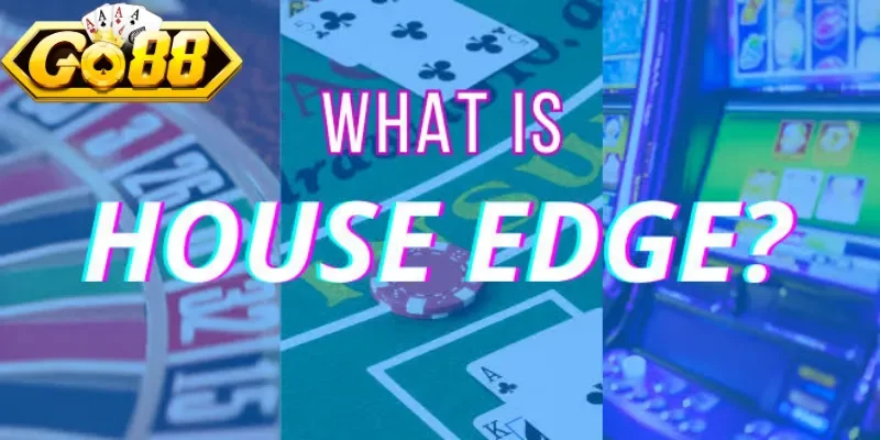 House edge và những định nghĩa cơ bản 