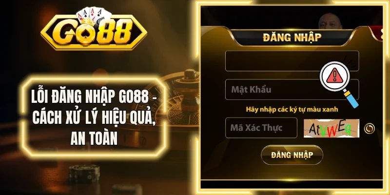 Lỗi đăng nhập Go88 - Cách xử lý hiệu quả, an toàn