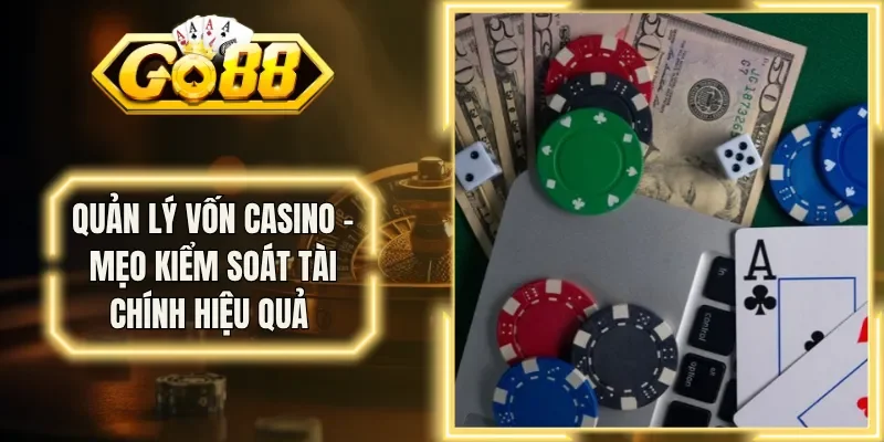 Quản Lý Vốn Casino - Mẹo Kiểm Soát Tài Chính Hiệu Quả