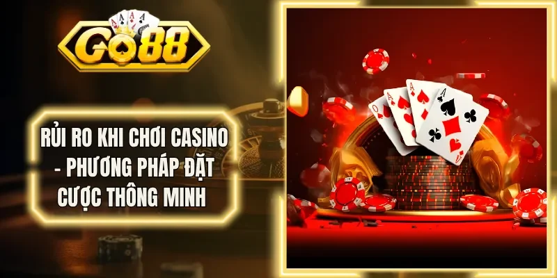 Rủi Ro Khi Chơi Casino - Phương Pháp Đặt Cược Thông Minh