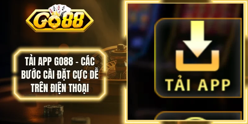 Tải App Go88 - Các Bước Cài Đặt Cực Dễ Trên Điện Thoại