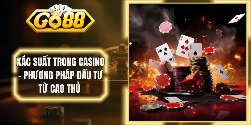 Xác Suất Trong Casino - Phương Pháp Đầu Tư Từ Cao Thủ